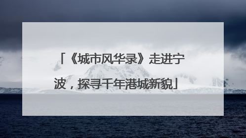 《城市风华录》走进宁波，探寻千年港城新貌