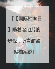 【国际档案日】随着老照片的步伐，听青浦监狱档案说