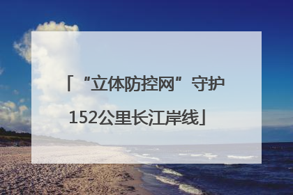 “立体防控网”守护152公里长江岸线