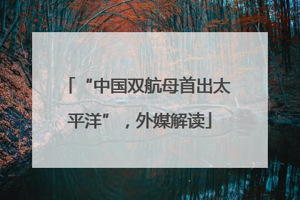 “中国双航母首出太平洋”，外媒解读