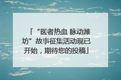 “医者热血 脉动潍坊”故事征集活动现已开始，期待您的投稿