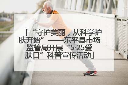“守护美丽，从科学护肤开始”——东平县市场监管局开展“5·25爱肤日”科普宣传活动