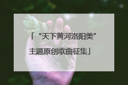 “天下黄河洛阳美”主题原创歌曲征集
