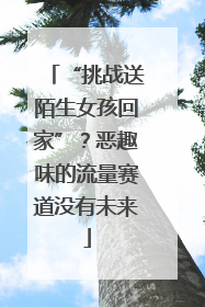 “挑战送陌生女孩回家”？恶趣味的流量赛道没有未来