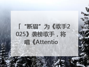 “断眉”为《歌手2025》袭榜歌手，将唱《Attention》和《See You Again》