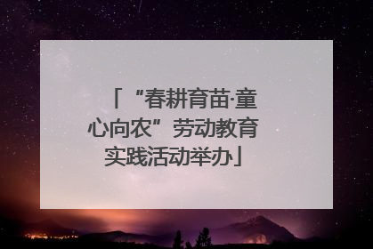 “春耕育苗·童心向农”劳动教育实践活动举办