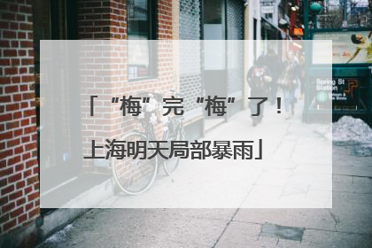 “梅”完“梅”了！上海明天局部暴雨