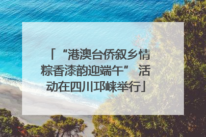 “港澳台侨叙乡情 粽香漆韵迎端午” 活动在四川邛崃举行