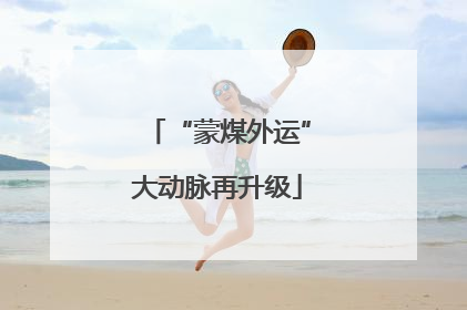 “蒙煤外运”大动脉再升级