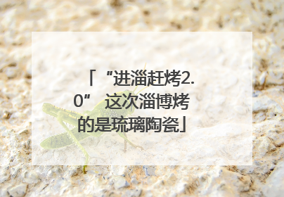 “进淄赶烤2.0” 这次淄博烤的是琉璃陶瓷