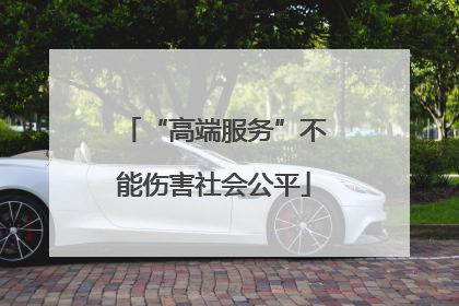 “高端服务”不能伤害社会公平