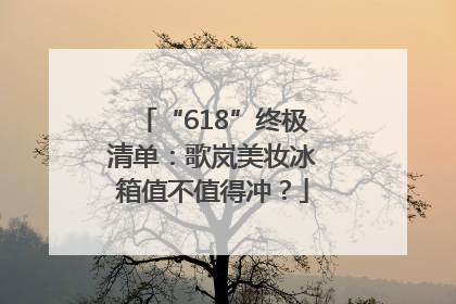 “618”终极清单：歌岚美妆冰箱值不值得冲？