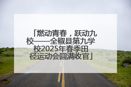 燃动青春，跃动九校——全椒县第九学校2025年春季田径运动会圆满收官