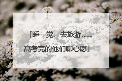 睡一觉、去旅游……高考完的他们聊心愿