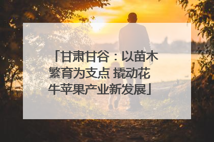 甘肃甘谷：以苗木繁育为支点 撬动花牛苹果产业新发展