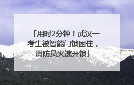 用时2分钟！武汉一考生被智能门锁困住，消防员火速开锁