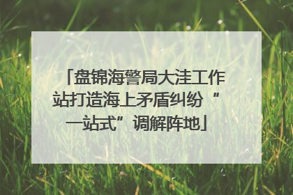 盘锦海警局大洼工作站打造海上矛盾纠纷“一站式”调解阵地