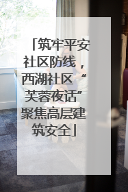 筑牢平安社区防线，西湖社区“芙蓉夜话”聚焦高层建筑安全