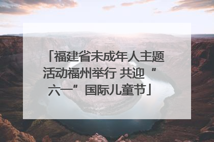 福建省未成年人主题活动福州举行 共迎“六一”国际儿童节