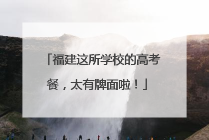 福建这所学校的高考餐，太有牌面啦！