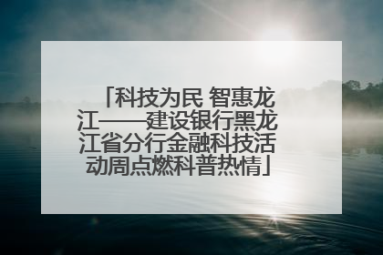 科技为民 智惠龙江——建设银行黑龙江省分行金融科技活动周点燃科普热情