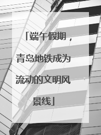 端午假期，青岛地铁成为流动的文明风景线