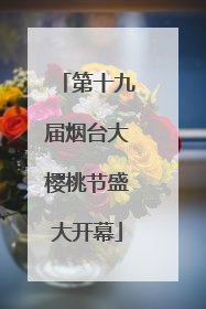 第十九届烟台大樱桃节盛大开幕