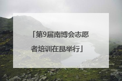 第9届南博会志愿者培训在昆举行