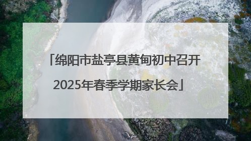 绵阳市盐亭县黄甸初中召开2025年春季学期家长会