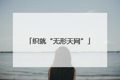 织就“无形天网”