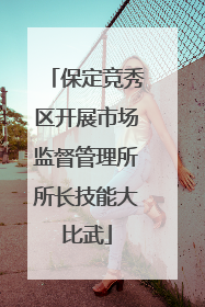保定竞秀区开展市场监督管理所所长技能大比武