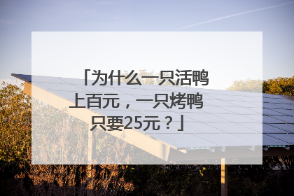 为什么一只活鸭上百元，一只烤鸭只要25元？