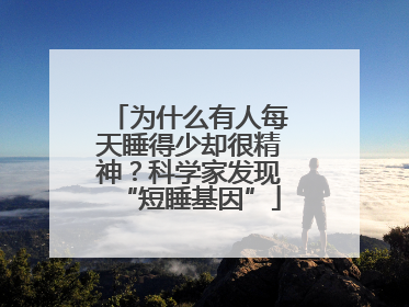 为什么有人每天睡得少却很精神？科学家发现“短睡基因”