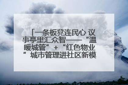 一条板凳连民心 议事亭里汇众智——“温暖城管”+“红色物业”城市管理进社区新模式绘就城市管理社区治理新画卷
