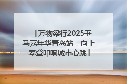 万物梁行2025垂马嘉年华青岛站，向上攀登叩响城市心跳