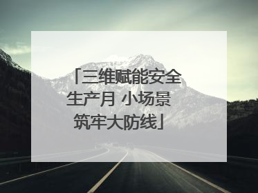 三维赋能安全生产月 小场景筑牢大防线