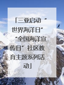 三亚启动“世界海洋日”“全国海洋宣传日”社区教育主题系列活动