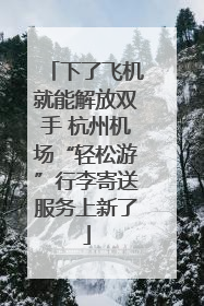 下了飞机就能解放双手 杭州机场“轻松游”行李寄送服务上新了