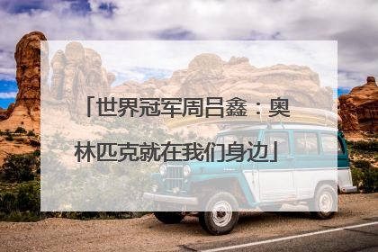 世界冠军周吕鑫：奥林匹克就在我们身边