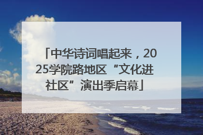 中华诗词唱起来，2025学院路地区“文化进社区”演出季启幕