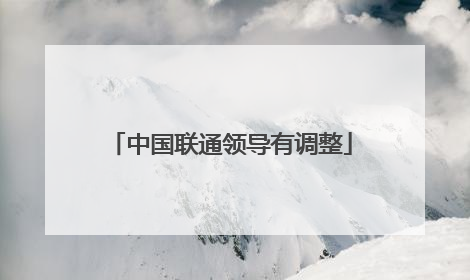 中国联通领导有调整