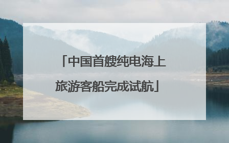 中国首艘纯电海上旅游客船完成试航