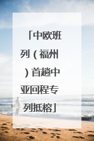 中欧班列（福州）首趟中亚回程专列抵榕
