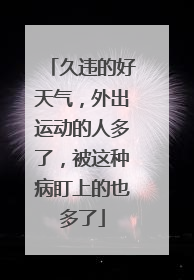 久违的好天气，外出运动的人多了，被这种病盯上的也多了