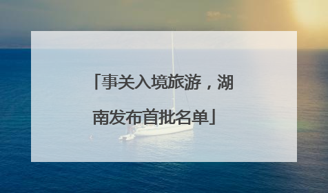 事关入境旅游，湖南发布首批名单