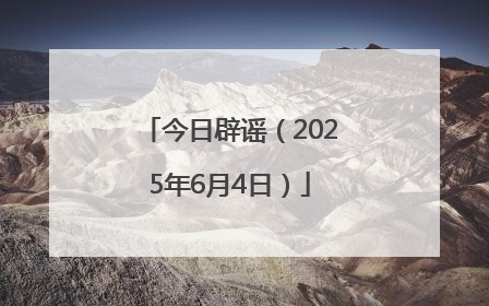 今日辟谣（2025年6月4日）