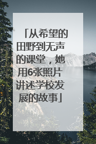 从希望的田野到无声的课堂，她用6张照片讲述学校发展的故事