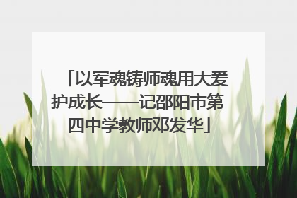 以军魂铸师魂用大爱护成长——记邵阳市第四中学教师邓发华