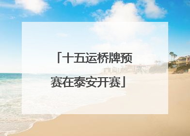 十五运桥牌预赛在泰安开赛