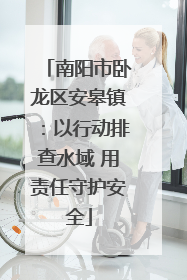 南阳市卧龙区安皋镇：以行动排查水域 用责任守护安全